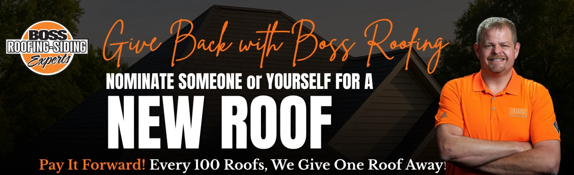 Promotional banner for Boss Roofing & Siding Experts showing a home roof background, the Boss Roofing logo, and a smiling man in an orange Boss Roofing polo with arms crossed. Text reads: ‘Give Back with Boss Roofing. Nominate someone or yourself for a new roof. Pay it forward! Every 100 roofs, we give one roof away.